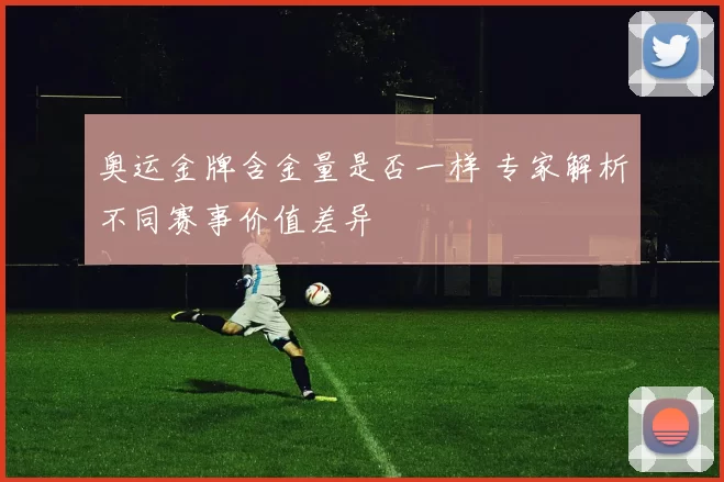 奥运金牌含金量是否一样 专家解析不同赛事价值差异