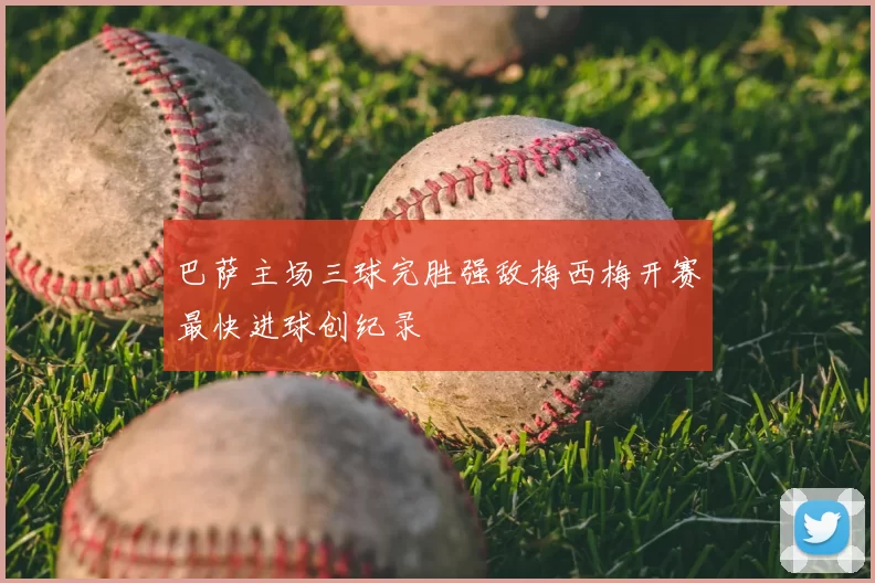 巴萨主场三球完胜强敌梅西梅开赛最快进球创纪录