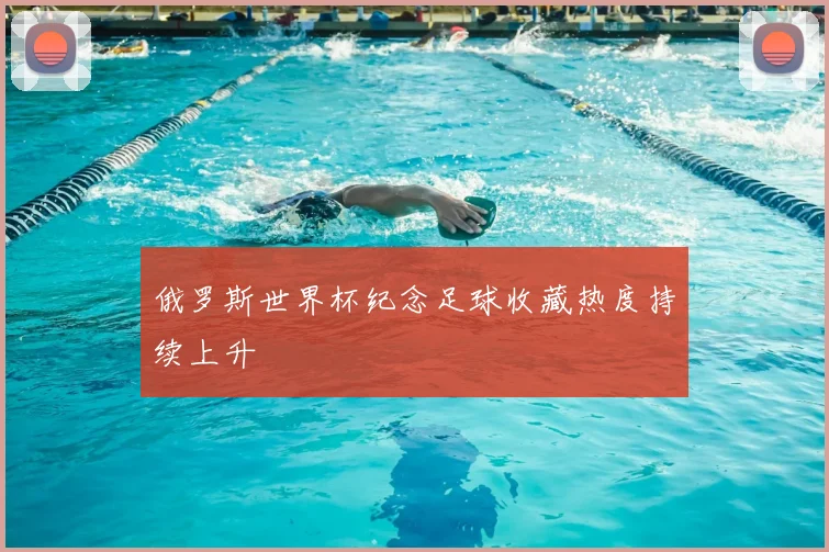俄罗斯世界杯纪念足球收藏热度持续上升