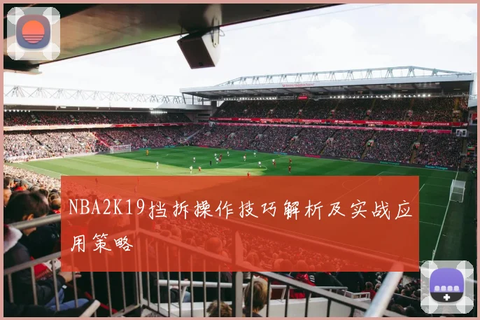 NBA2K19挡拆操作技巧解析及实战应用策略